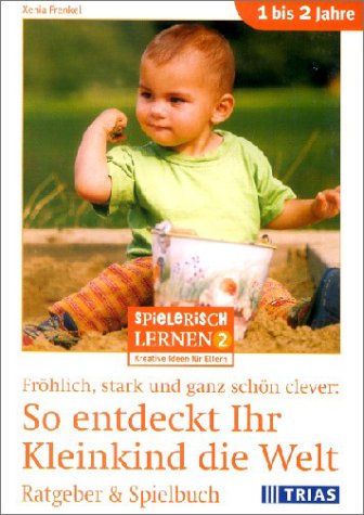 Fröhlich, stark und ganz schön clever: So entdeckt Ihr Kleinkind die Welt: Ratgeber & Spielbuch 1 bis 2 Jahre (Spielerisch lernen: Kreative Ideen für Eltern) Parents & Children