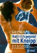 Natürlich gesund mit Kneipp: Wie Sie fit und schön bleiben: über 50 einfache Wasser-Anwendungen für Ihr Wohlbefinden Health, Nutrition & Fitness