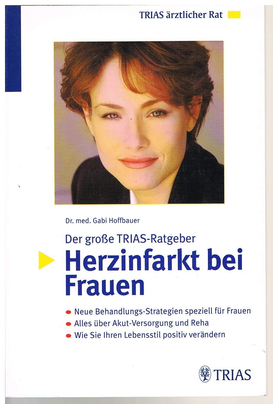 Der grosse TRIAS Ratgeber Herzinfarkt bei Frauen: Neue Behandlungs-Strategien speziell für Frauen. Alles über Akut-Versorgung und Reha. Wie Sie Ihren ... positiv verändern (TRIAS ärztlicher Rat) Medicine