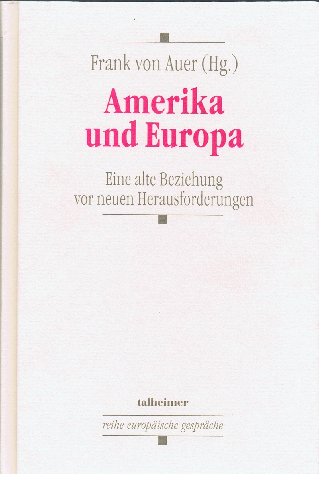 Amerika und Europa: Eine alte Beziehung vor neuen Herausforderungen (Reihe Europäische Gespräche) Politics & History