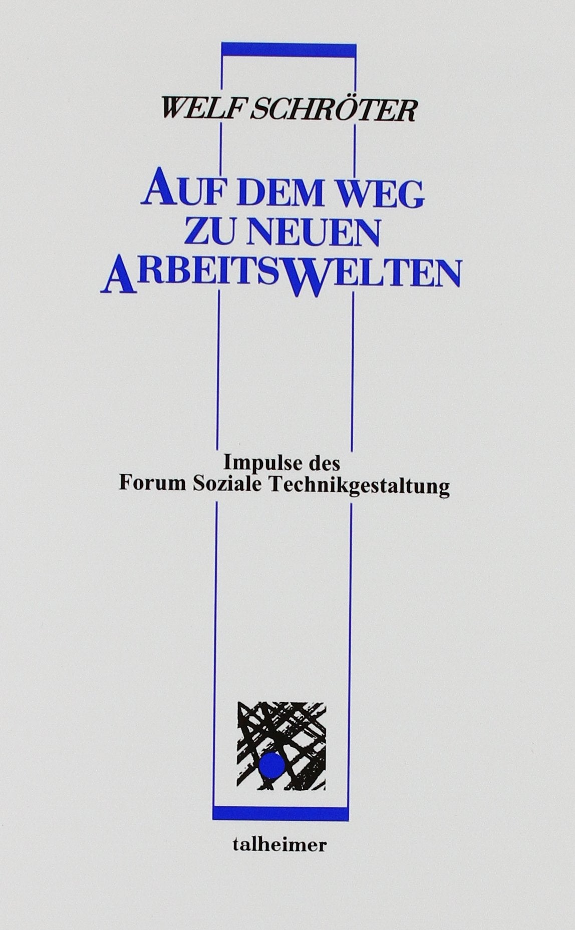 Auf dem Weg zu neuen Arbeitswelten: Impulse des Forum Soziale Technikgestaltung (Sammlung kritisches Wissen) Business, Finance & Career