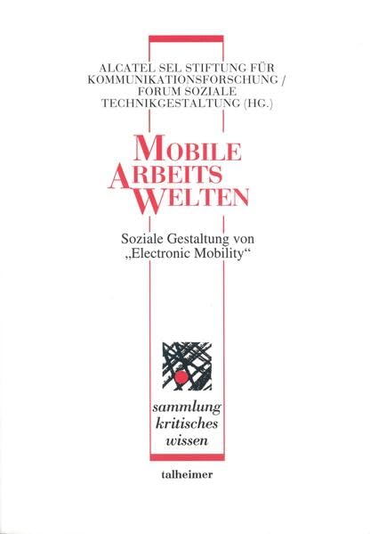 Mobile Arbeitswelten - Soziale Gestaltung von "Electronic Mobility": Soziale Gestaltung von 'Electronic Mobility'. Hrsg.: Alcatal SEL Stiftung für ... (Sammlung kritisches Wissen) Law