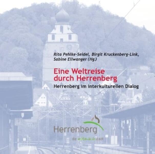 Eine Weltreise durch Herrenberg: Herrenberg im interkulturellen Dialog. Grußworte von der baden-württembergischen Integrationsministerin Bilkay Öney ... der Stadt Herrenberg Thomas Sprißler Politics & History