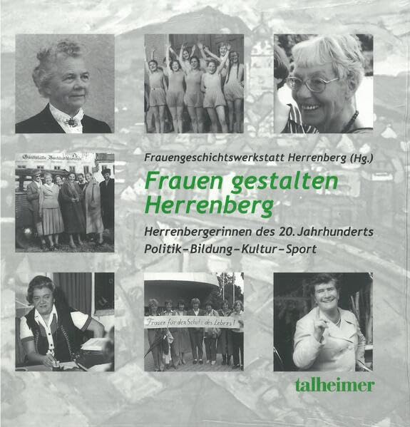 Frauen gestalten Herrenberg: Herrenbergerinnen des 20. Jahrhunderts - Politik-Bildung-Kultur-Sport Memories