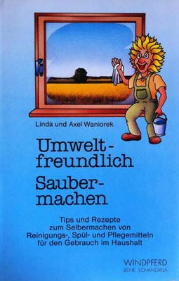 Umweltfreundlich Saubermachen. Tips und Rezepte zum Selbermachen von Reinigungs-, Spül- und Pflegemitteln für den Gebrauch im Haushalt Home & Household