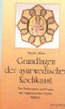 Grundlagen ayurwedischer Kochkunst: Die Philosophie und Praxis der vegetarischen Küche Indiens Health, Nutrition & Fitness