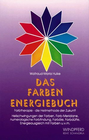 Das Farben Energiebuch: Farbtherapie - die Heilmethode der Zukunft. Heilschwingungen der Farben, Farb-Meridiane, numerologische Farbfindung, Farböle, ... mit Farben und vieles mehr (Reihe Schangrila) Psychology Books