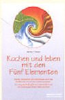 Kochen und leben mit den Fünf Elementen: Vitalität, Gesundheit und Lebensfreude durch das traditionelle chinesische Ernährungssystem. Die energetische ... und ihre Wirkung auf Körper, Seele und Geist Health, Nutrition & Fitness