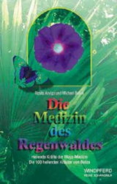 Medizin des Regenwaldes: Die 100 heilenden Kräuter von Belize -Ein Einblick in die Heilkraft der Maya-Medizin Natural Sciences