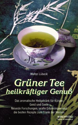 Grüner Tee heilkräftiger Genuss: Das aromatische Heilgetränk für Körper, Geist und Seele. Neueste Forschungen, uralte Erfahrungen und die besten Rezepte zum Trank der Weisen Health, Nutrition & Fitness