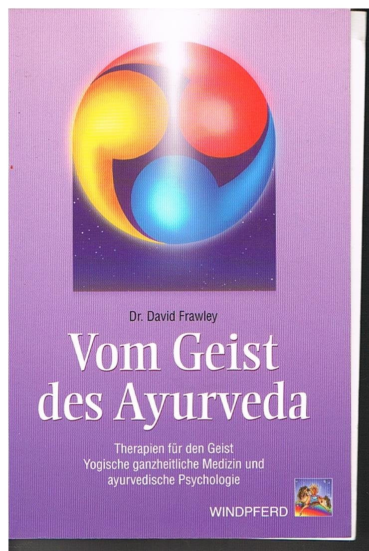 Vom Geist des Ayurveda: Therapien für den Geist. Yogische ganzheitliche Medizin und ayurvedische Psychologie Medicine