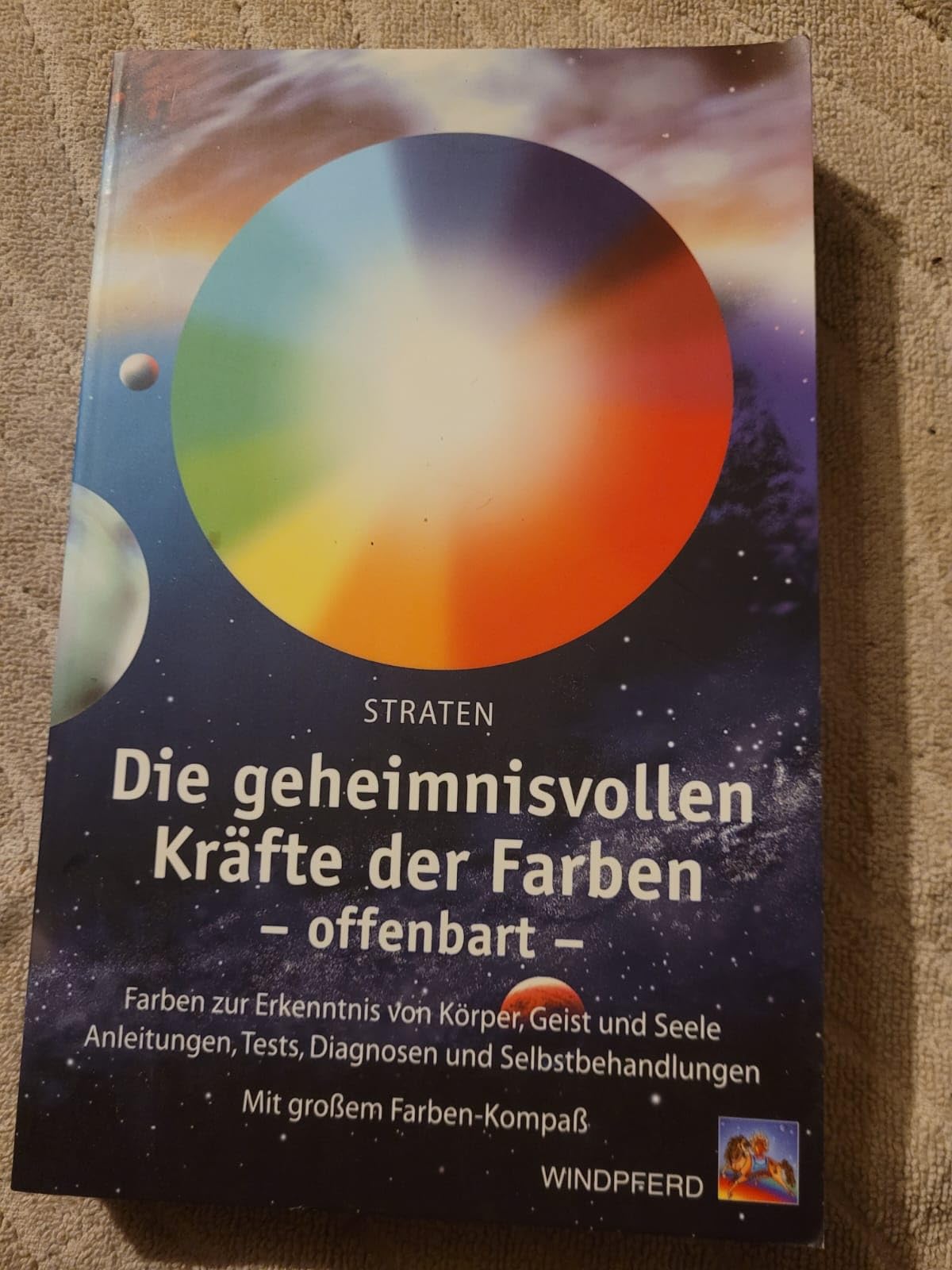 Die geheimnisvollen Kräfte der Farben - offenbart: Farben zur Erkenntnis von Körper, Geist und Seele - Umfassende Anleitungen, Tests, Diagnosen und ... und Selbstbehandlung. Mit großem Farb-Kompaß Health, Nutrition & Fitness