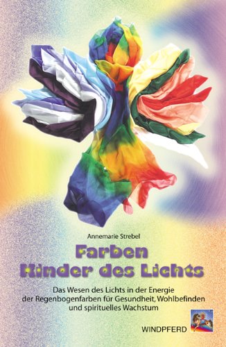 Farben - Kinder des Lichts: Das Wesen des Lichts in der Energie der Regenbogenfarben für Gesundheit, Wohlbefinden und spirituelles Wachstum Health, Nutrition & Fitness