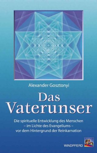 Das Vaterunser: Die Entwicklung des Menschen - im Lichte des Evangeliums - vor dem Hintergrund der Reinkarnation: Die spirituelle Entwicklung des ... vor dem Hintergrund der Reinkarnation Religion & Esotericism