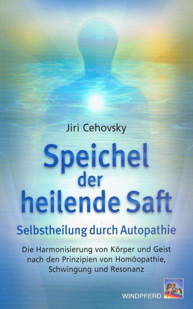Speichel der heilende Saft: Selbstheilung durch Autopathie: Selbstheilung durch Autopathie. Die Harmonisierung von Körper und Geist nach den Prinzipien von Homöopathie, Schwingung und Resonanz Medicine