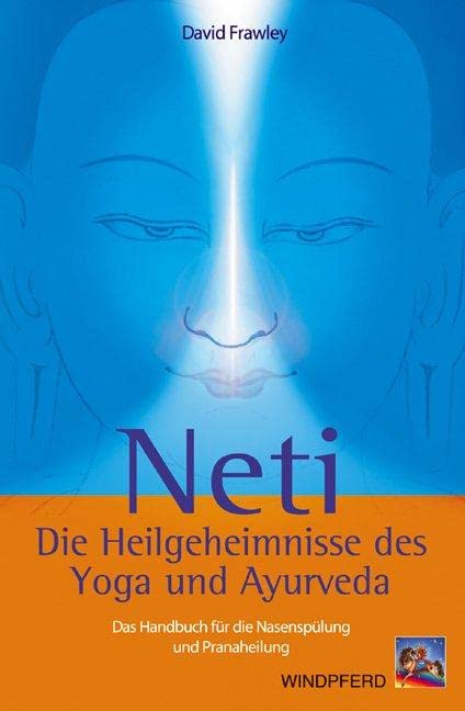 Neti – Die Heilgeheimnisse des Yoga und Ayurveda: Das Handbuch für die Nasenspülung und Pranaheilung Health, Nutrition & Fitness