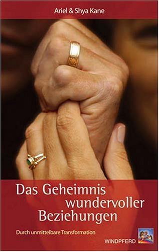 Das Geheimnis wundervoller Beziehungen: Durch unmittelbare Transformation Partnership & Love