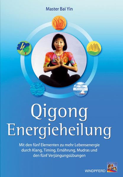 Qigong Energieheilung: Mit den fünf Elementen zu mehr Lebensenergie durch Klang, Timing, Ernährung, Mudras und den fünf Verjüngungsübungen Health, Nutrition & Fitness