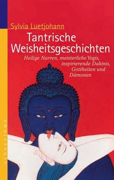 Tantrische Weisheitsgeschichten: Heilige Narren, meisterliche Yogis, inspirierende Dakinis, Gottheiten und Dämonen Partnership & Love