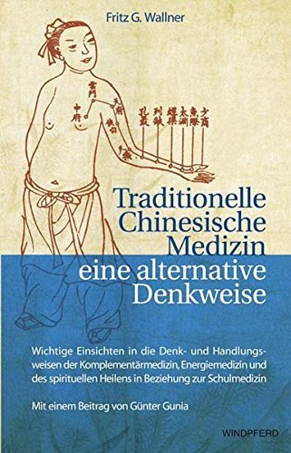 Traditionelle Chinesische Medizin - eine alternative Denkweise: Wichtige Einsichten in die Denk- und Handlungsweisen der Komplementärmedizin, ... Heilens in Beziehung zur Schulmedizin Medicine