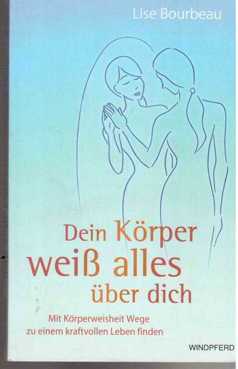 Dein Körper weiß alles über Dich: Mit Körperweisheit Wege zu einem kraftvollen Leben finden Lifestyle