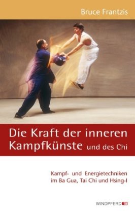 Die Kraft der inneren Kampfkünste: Kampf- und Energietechniken im Ba Gua, Tai Chi und Hsing-I Religion & Esotericism