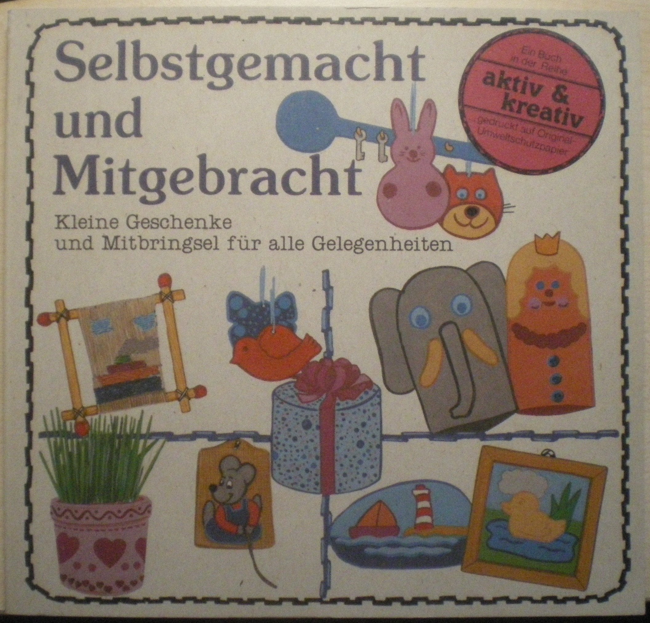 Selbstgemacht und Mitgebracht. Kleine Geschenke und Mitbringsel für alle Gelegenheiten Hobbies & Crafts