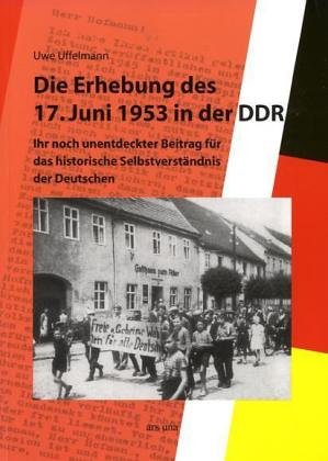 Die Erhebung des 17. Juni 1953 in der DDR: Ihr noch unentdeckter Beitrag für das historische Selbstverständnis der Deutschen Politics & History