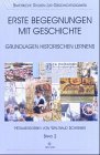 Erste Begegnungen mit Geschichte: Grundlagen historischen Lernens (Bayerische Studien zur Geschichtsdidaktik) Learning & Reference