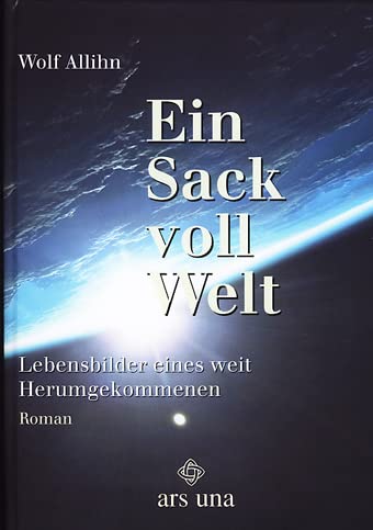 Ein Sack voll Welt: Lebensbilder eines weit Herumgekommenen Personalities