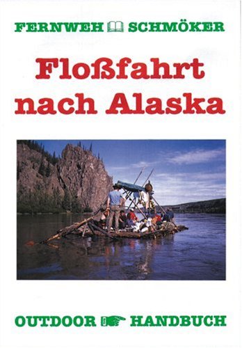 Flossfahrt nach Alaska: Fernweh-Schmöker Travelogues