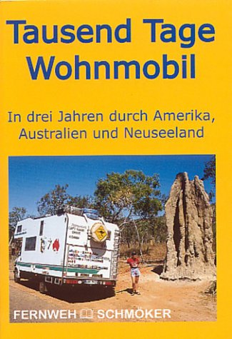 Tausend Tage Wohnmobil. In drei Jahren durch Amerika, Australien und Neuseeland Travelogues