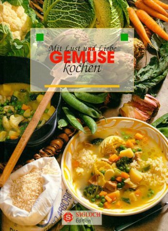 Mit Lust und Liebe kochen: Gemüse. Geschichte, Sorten, Küchenpraxis und Rezepte aus aller Welt Cooking & Enjoying