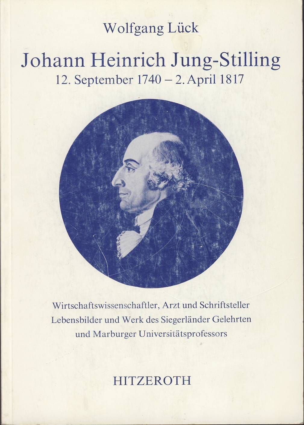 Johann Heinrich Jung-Stilling. 12.9.1740-2.4.1817. Wirtschaftswissenschaftler, Arzt und Schriftsteller, Lebensbilder und Werk des Siegerländer Gelehrten und Marburger Universitätsprofessors Business & Technology