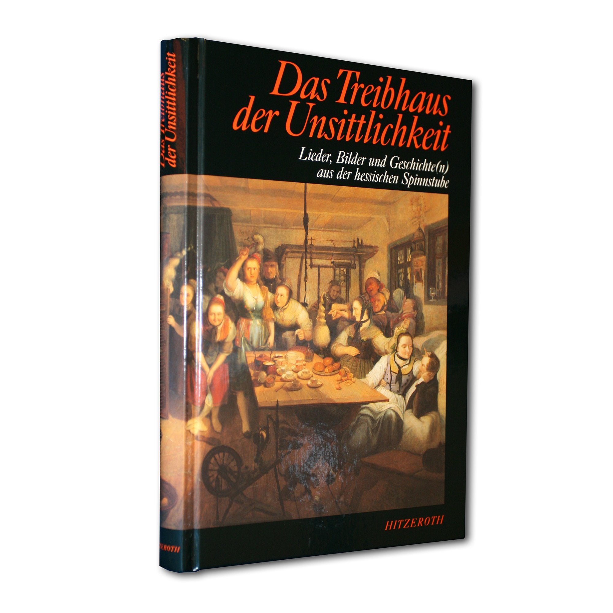 Das Treibhaus der Unsittlichkeit. Lieder, Bilder und Geschichte(n) aus der hessischen Spinnstube Books