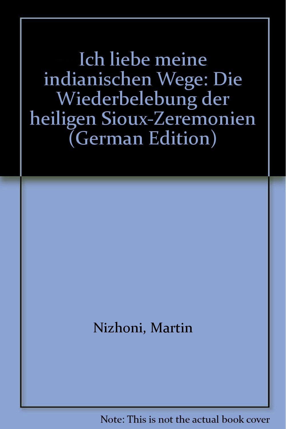 Ich liebe meine indianischen Wege : die Wiederbelebung der heiligen Sioux-Zeremonien. General education