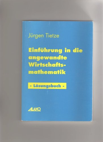 Einführung in die angewandte Wirtschaftsmathematik: Lösungsbuch Business & Technology