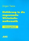 Einführung in die angewandte Wirtschaftsmathematik - Lösungsbuch (Schriftenreihe "Übungen zur Betriebs- und Volkswirtschaftslehre für Studenten an Fachhochschulen") Mathematics