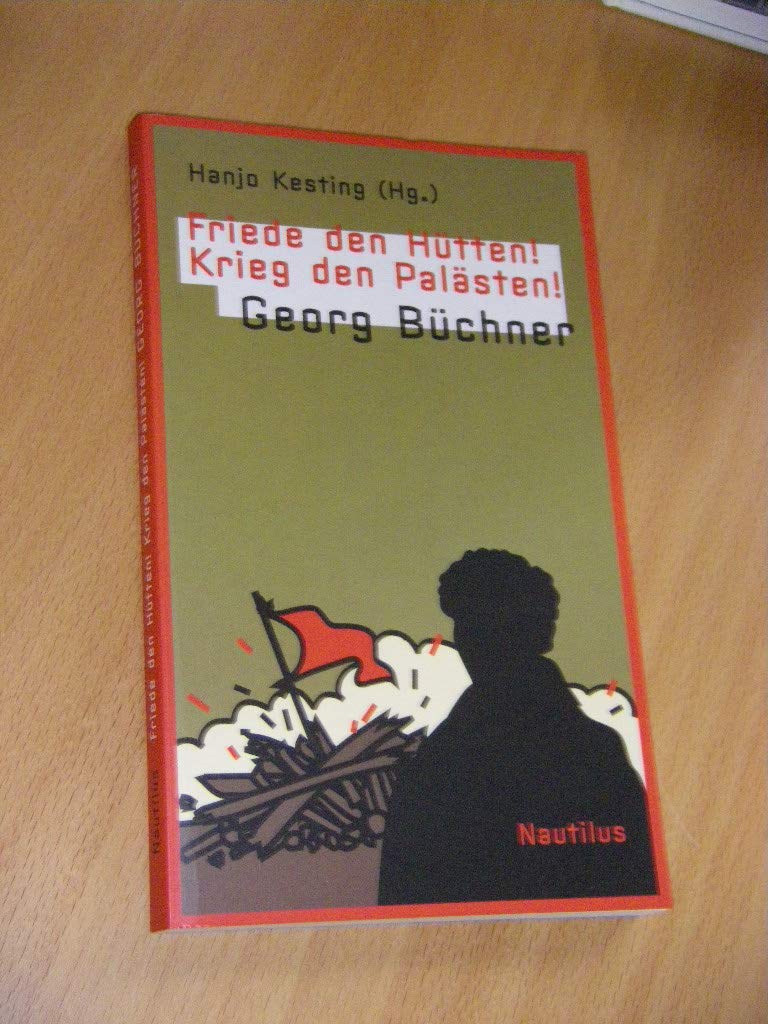 Friede den Hütten, Krieg den Palästen!: Georg Büchner: Der Hessische Landbote; Briefe Essays & Short Stories