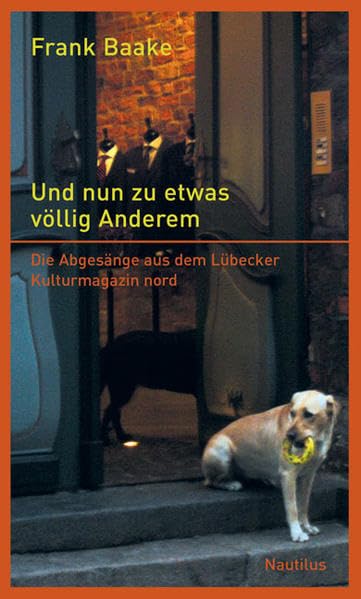 Und nun zu etwas völlig Anderem: Die Abgesänge aus dem Lübecker Kulturmagazin nord: Die Abgesänge aus dem Lübecker Kulturmagazin nord aus den Jahren 1999 bis 2006 Essays & Short Stories