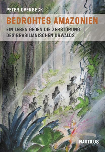 Bedrohtes Amazonien: Ein Leben gegen die Zerstörung des brasilianischen Urwalds Books