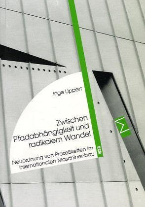Zwischen Pfadabhängigkeit und radikalem Wandel: Neuordnung von Prozessketten im internationalen Maschinenbau: Neuordnung von Prozeßketten im ... Berlin f. Sozialforschung, WZB Business, Finance & Career