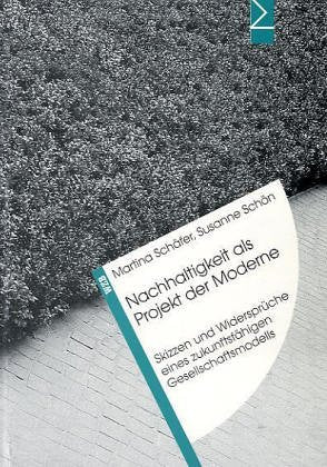 Nachhaltigkeit als Projekt der Moderne: Skizzen und Widersprüche eines zukunftsfähigen Gesellschaftsmodells: Skizzen und Widersprüche eines zukunftsfähigen Gesellschaftsmodells. Diss. Law