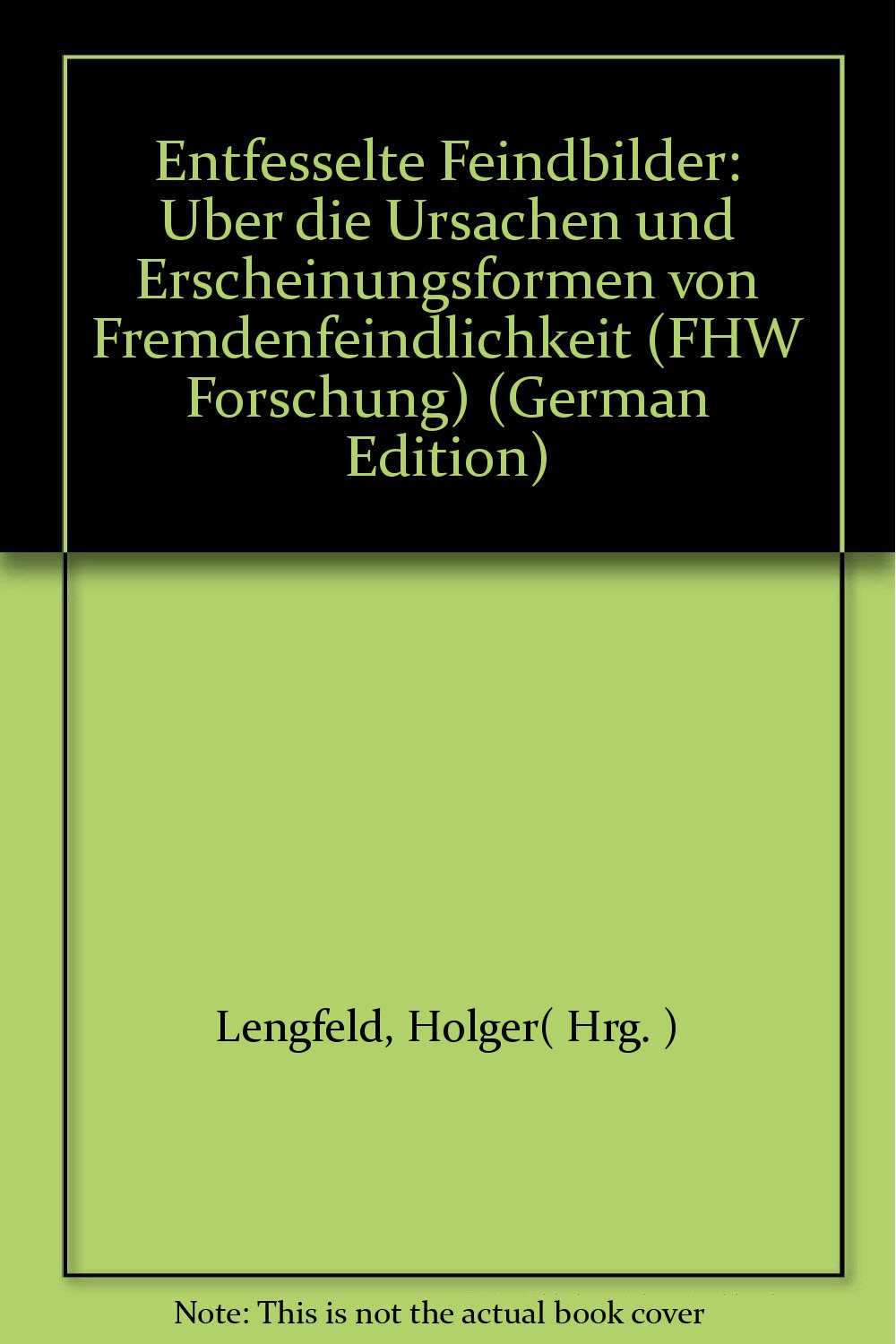 Entfesselte Feindbilder: Über die Ursachen und Erscheinungsformen von Fremdenfeindlichkeit Social Sciences