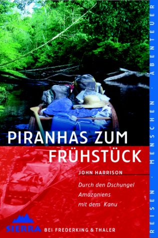 Piranhas zum Frühstück (Sierra, Bd.42): Durch den Dschungel Amazoniens mit dem Kanu (Sierra bei Frederking & Thaler) Books