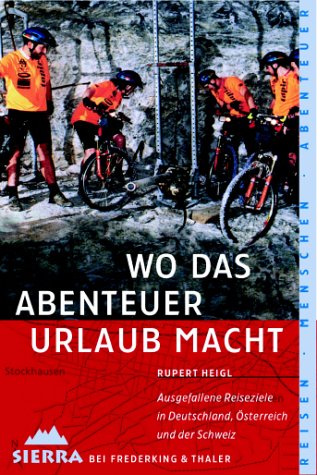 Wo das Abenteuer Urlaub macht: Ausgefallene Reiseziele in Deutschland, Österreich und der Schweiz (Sierra bei Frederking & Thaler) Books