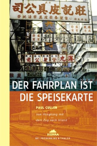Der Fahrplan ist die Speisekarte: Von Hongkong mit dem Zug nach Irland (Sierra bei Frederking & Thaler) Travel Books