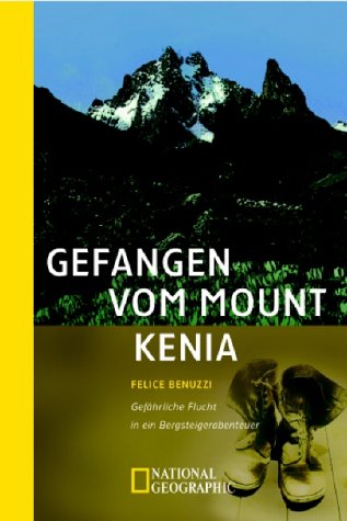 Gefangen vom Mount Kenia: Gefährliche Flucht in ein Bergsteigerabenteuer (National Geographic Taschenbücher) Politics & Society