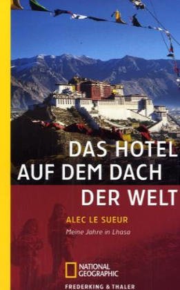 Das Hotel auf dem Dach der Welt: Meine Jahre in Lhasa (National Geographic Taschenbücher) Politics & Society