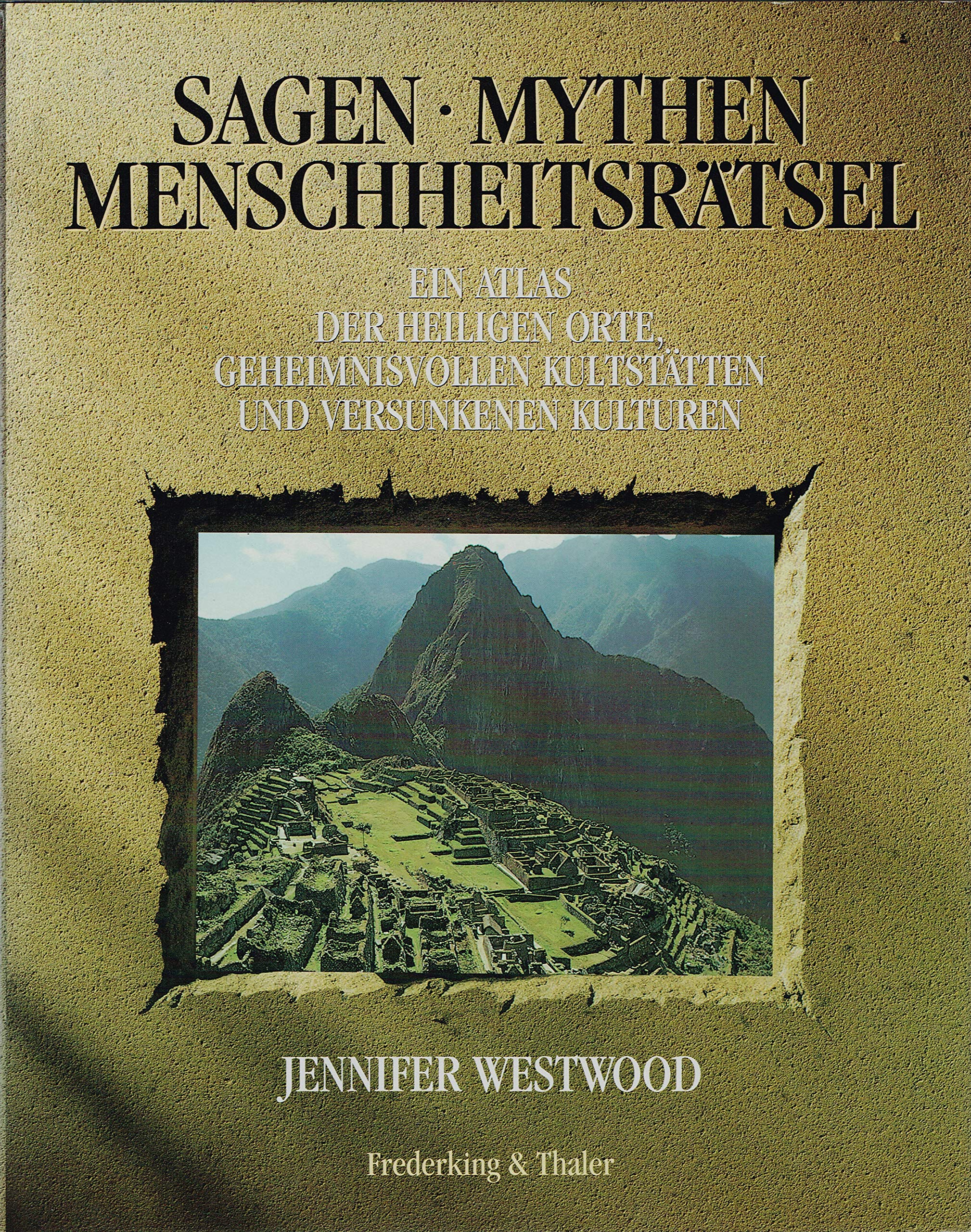 Sagen - Mythen - Menschheitsrätsel: ein Atlas der heiligen Orte, geheimnisvollen Kultstätten und versunkenen Kulturen book